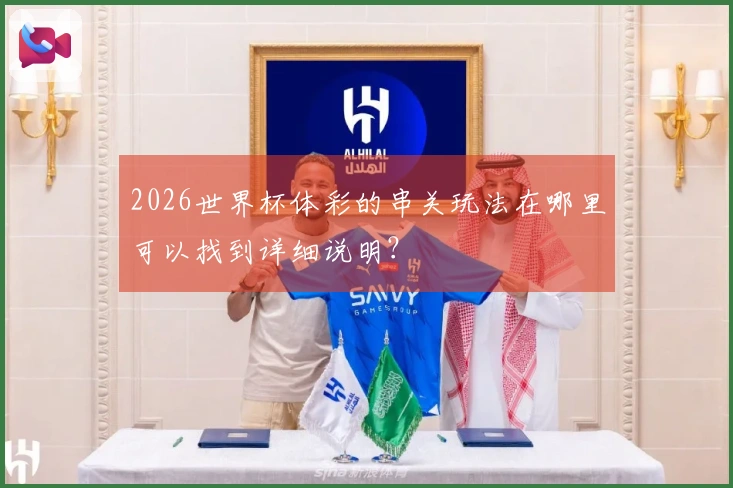 2026世界杯体彩的串关玩法在哪里可以找到详细说明?