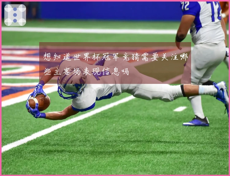想知道世界杯冠军竞猜需要关注哪些主客场表现信息吗